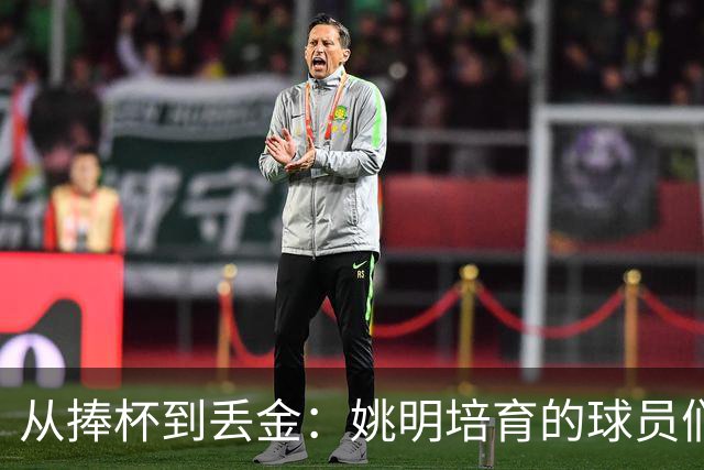 从捧杯到丢金：姚明培育的球员们为何陷入低谷？